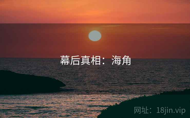 幕后真相:海角 幕后真相:海角