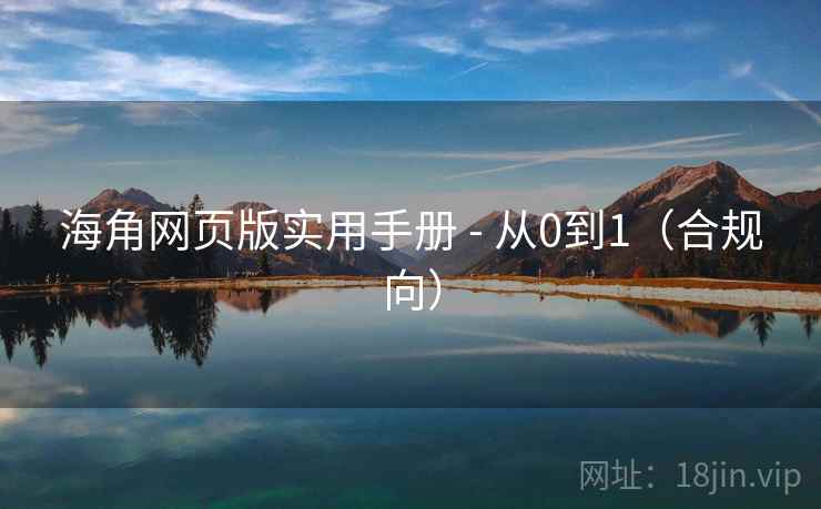 海角网页版实用手册 - 从0到1(合规向) 海角网页版实用手册 - 从0到1(合规向)