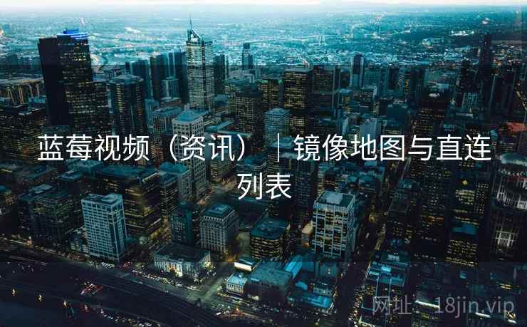 蓝莓视频（资讯）｜镜像地图与直连列表