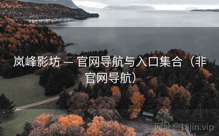 岚峰影坊 — 官网导航与入口集合(非官网导航) 岚峰影坊 — 官网导航与入口集合(非官网导航)