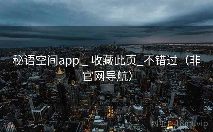 秘语空间app _ 收藏此页_不错过（非官网导航）