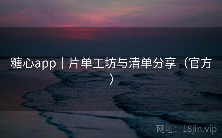 糖心app|片单工坊与清单分享(官方) 糖心app|片单工坊与清单分享(官方)